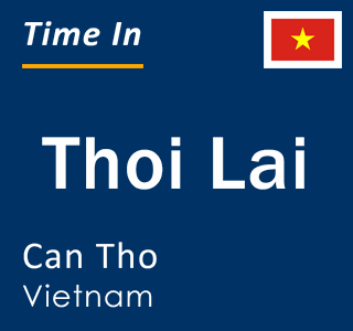 Current local time in Thoi Lai, Can Tho, Vietnam