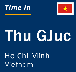 Current local time in Thu GJuc, Ho Chi Minh, Vietnam