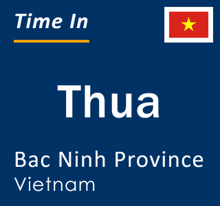 Current local time in Thua, Bac Ninh Province, Vietnam