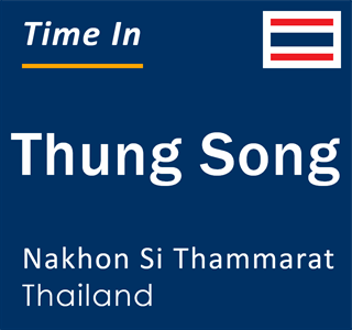 Current local time in Thung Song, Nakhon Si Thammarat, Thailand