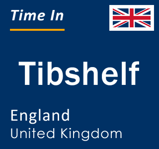 Current local time in Tibshelf, England, United Kingdom