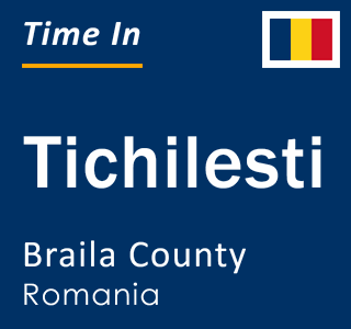 Current local time in Tichilesti, Braila County, Romania