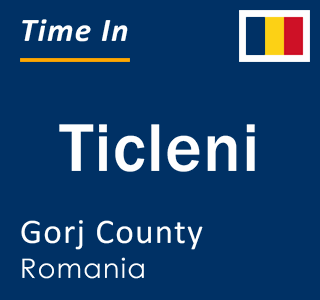 Current local time in Ticleni, Gorj County, Romania