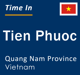 Current local time in Tien Phuoc, Quang Nam Province, Vietnam