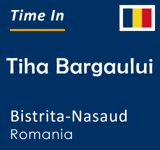 Current local time in Tiha Bargaului, Bistrita-Nasaud, Romania