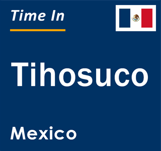 Current local time in Tihosuco, Mexico