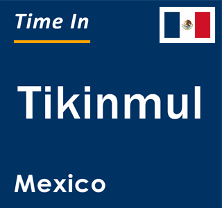 Current local time in Tikinmul, Mexico