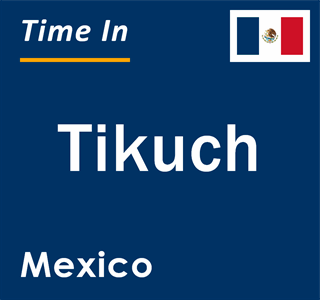 Current local time in Tikuch, Mexico