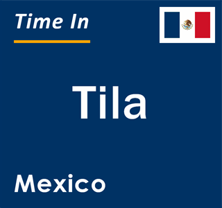 Current local time in Tila, Mexico