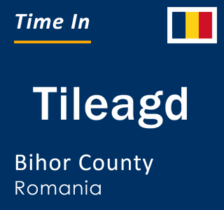Current local time in Tileagd, Bihor County, Romania