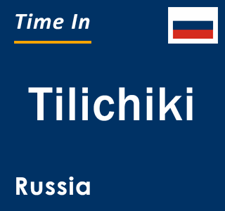 Current local time in Tilichiki, Russia