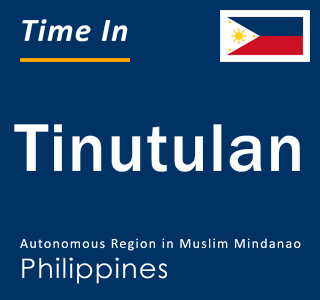 Current local time in Tinutulan, Autonomous Region in Muslim Mindanao, Philippines