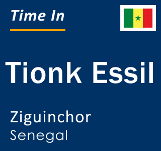 Current local time in Tionk Essil, Ziguinchor, Senegal