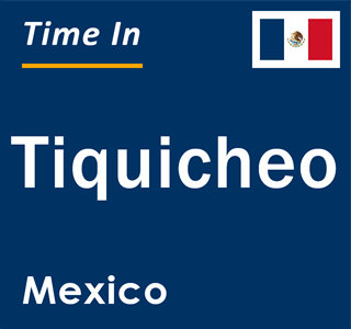 Current local time in Tiquicheo, Mexico