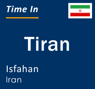 Current local time in Tiran, Isfahan, Iran