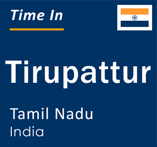 Current local time in Tirupattur, Tamil Nadu, India