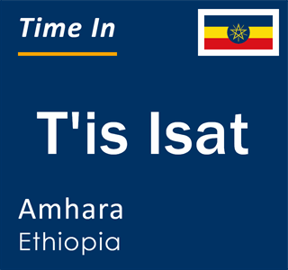 Current local time in T'is Isat, Amhara, Ethiopia