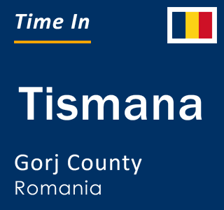 Current local time in Tismana, Gorj County, Romania