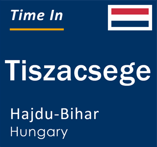 Current local time in Tiszacsege, Hajdu-Bihar, Hungary