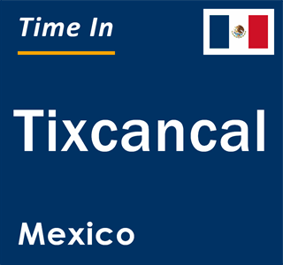 Current local time in Tixcancal, Mexico