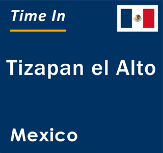 Current local time in Tizapan el Alto, Mexico