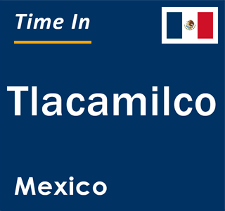 Current local time in Tlacamilco, Mexico