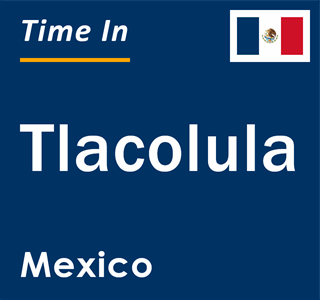 Current local time in Tlacolula, Mexico