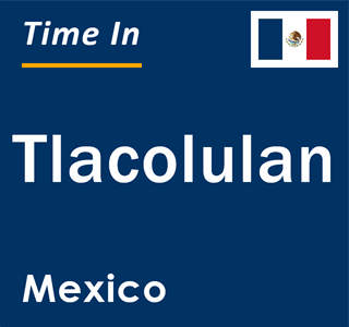 Current local time in Tlacolulan, Mexico