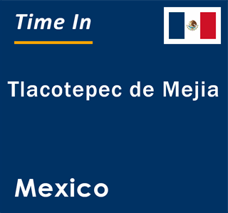 Current local time in Tlacotepec de Mejia, Mexico