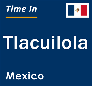 Current local time in Tlacuilola, Mexico