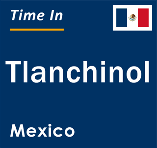 Current local time in Tlanchinol, Mexico