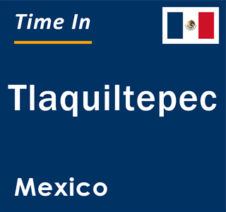 Current local time in Tlaquiltepec, Mexico