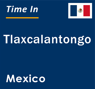 Current local time in Tlaxcalantongo, Mexico