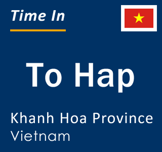 Current local time in To Hap, Khanh Hoa Province, Vietnam