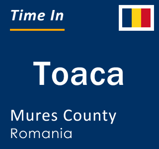 Current local time in Toaca, Mures County, Romania