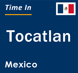 Current local time in Tocatlan, Mexico