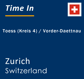 Current local time in Toess (Kreis 4) / Vorder-Daettnau, Zurich, Switzerland