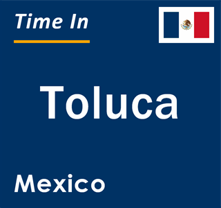 Current local time in Toluca, Mexico