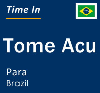Current local time in Tome Acu, Para, Brazil