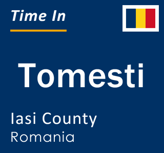 Current local time in Tomesti, Iasi County, Romania