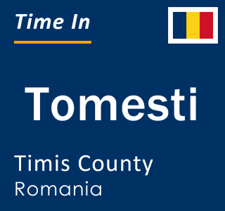 Current local time in Tomesti, Timis County, Romania