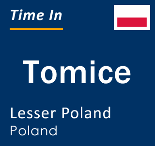 Current local time in Tomice, Lesser Poland, Poland