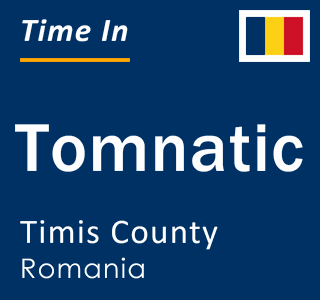 Current local time in Tomnatic, Timis County, Romania