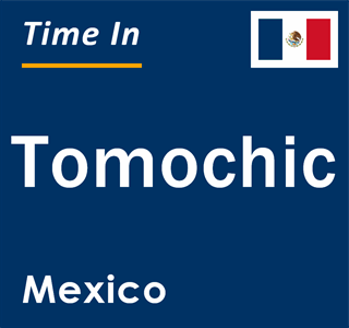 Current local time in Tomochic, Mexico