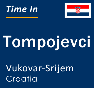 Current local time in Tompojevci, Vukovar-Srijem, Croatia