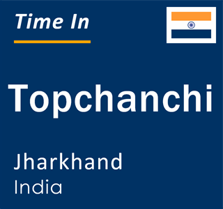Current local time in Topchanchi, Jharkhand, India