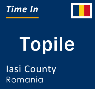 Current local time in Topile, Iasi County, Romania