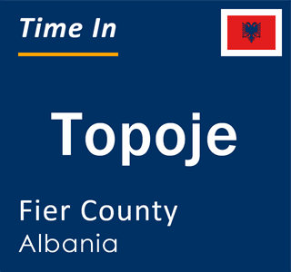 Current local time in Topoje, Fier County, Albania