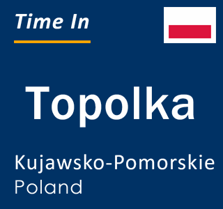 Current local time in Topolka, Kujawsko-Pomorskie, Poland