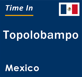 Current local time in Topolobampo, Mexico